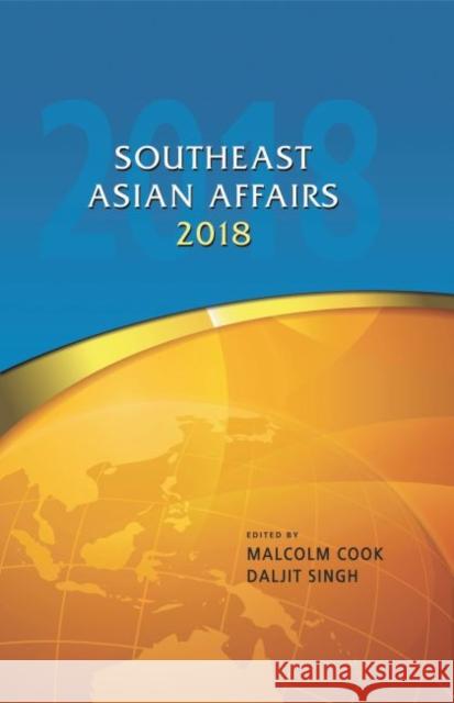Southeast Asian Affairs 2018 Malcolm Cook Daljit Singh 9789814786836 Iseas-Yusof Ishak Institute