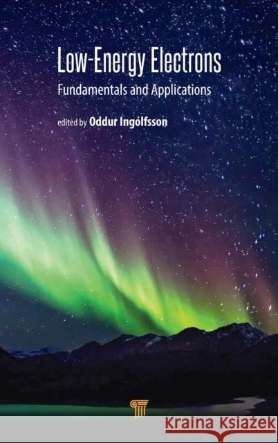 Low-Energy Electrons: Fundamentals and Applications Oddur Ingolfsson 9789814800006 Pan Stanford Publishing