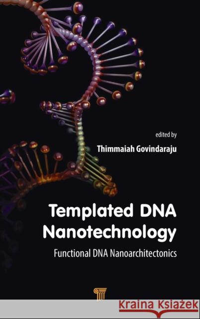 Templated DNA Nanotechnology: Functional DNA Nanoarchitectonics Thimmaiah Govindaraju 9789814800211 Pan Stanford Publishing