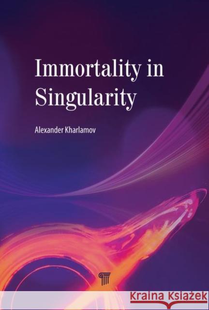 Immortality in Singularity Alexander N. Kharlamov 9789814800334 Pan Stanford Publishing Pte Ltd