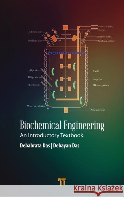 Biochemical Engineering: An Introductory Textbook Debabrata Das Debayan Das 9789814800433 Pan Stanford Publishing