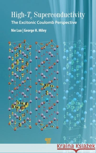 High-Tc Superconductivity: The Excitonic Coulomb Perspective Nie Luo George H. Miley 9789814800570 Jenny Stanford Publishing