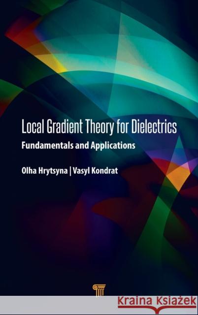Local Gradient Theory for Dielectrics: Fundamentals and Applications Olha Hrytsyna Vasyl Kondrat 9789814800624 Jenny Stanford Publishing
