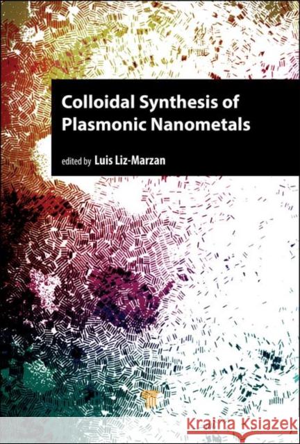 Colloidal Synthesis of Plasmonic Nanometals Luis Liz-Marzan 9789814800679 Jenny Stanford Publishing