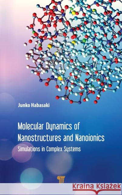 Molecular Dynamics of Nanostructures and Nanoionics: Simulations in Complex Systems Habasaki, Junko 9789814800778 Jenny Stanford Publishing