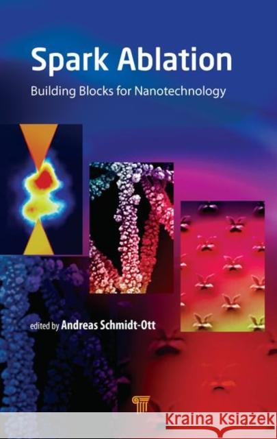 Spark Ablation: Building Blocks for Nanotechnology Andreas Schmidt-Ott 9789814800822 Jenny Stanford Publishing