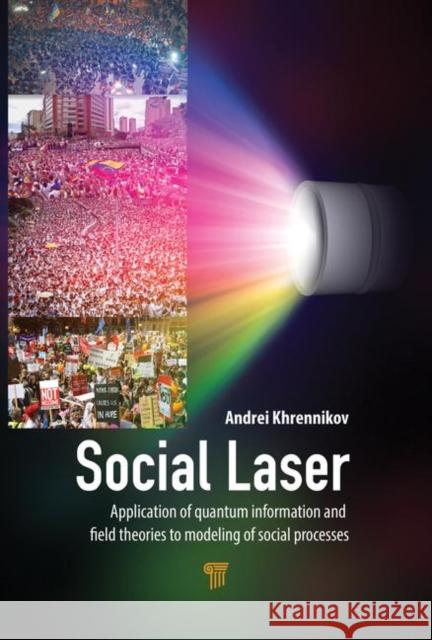 Social Laser: Application of Quantum Information and Field Theories to Modeling of Social Processes Andrei Khrennikov 9789814800839 Jenny Stanford Publishing