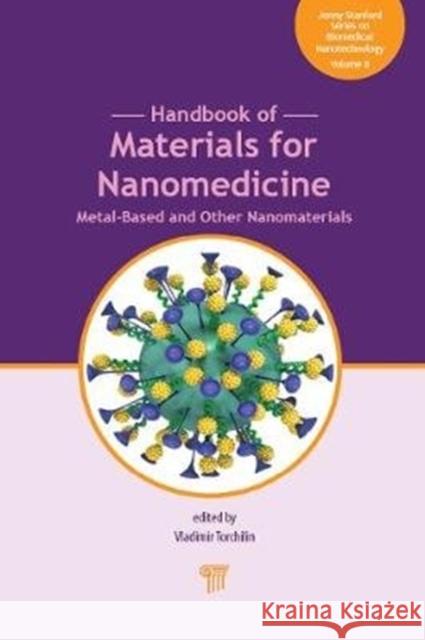 Handbook of Materials for Nanomedicine: Metal-Based and Other Nanomaterials Torchilin, Vladimir 9789814800938 Jenny Stanford Publishing