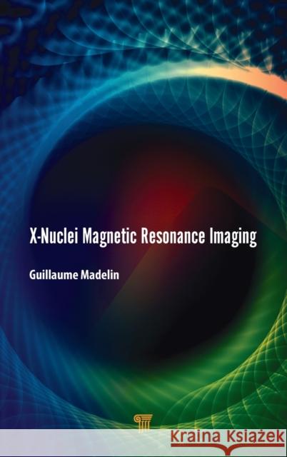 X-Nuclei Magnetic Resonance Imaging Guillaume Madelin 9789814800976 Jenny Stanford Publishing