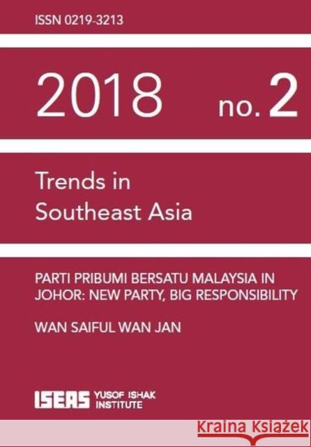 Parti Pribumi Bersatu Malaysia in Johor: New Party, Big Responsibility Wan Saiful Wan Jan 9789814818094 Eurospan (JL)