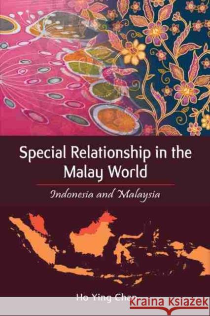 Special Relationship in the Malay World: Indonesia and Malaysia Ho Ying Chan 9789814818179 Iseas-Yusof Ishak Institute