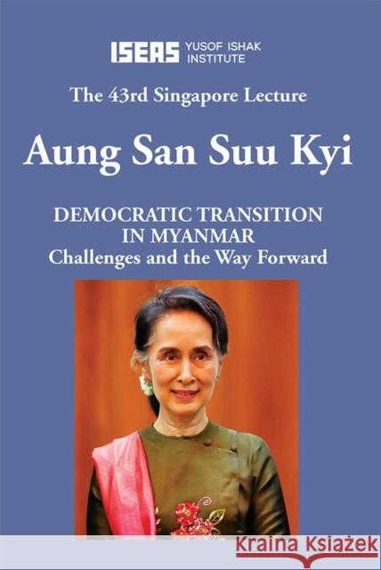 Democratic Transition in Myanmar: Challenges and the Way Forward San Suu Kyi Aung 9789814818964 Iseas - Yusof Ishak Institute