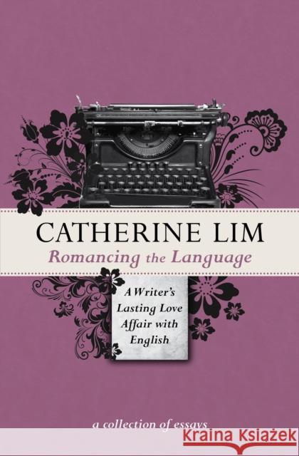 Romancing the Language: A Writer's Lasting Love Affair with English Catherine Lim 9789814828147