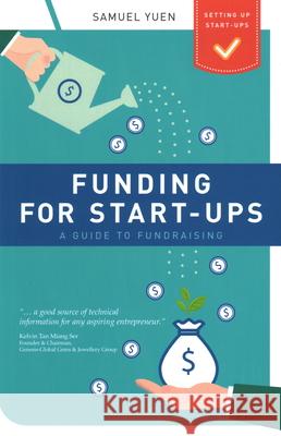 Funding for Start-Ups: A Guide to Fundraising Yuen, Samuel 9789814828581