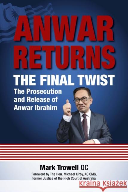 Anwar Returns: The Final Twist: The Prosecution and Release of Anwar Ibrahim Mark Trowell 9789814828598 Marshall Cavendish International (Asia) Pte L