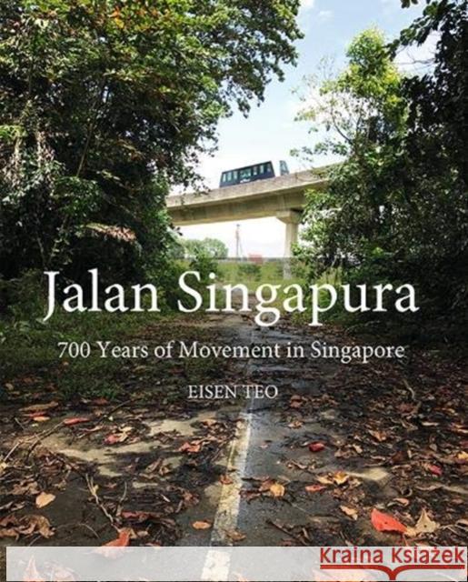 Jalan Singapura: 700 Years of Movement in Singapore Eisen Teo 9789814828741 Marshall Cavendish International (Asia) Pte L