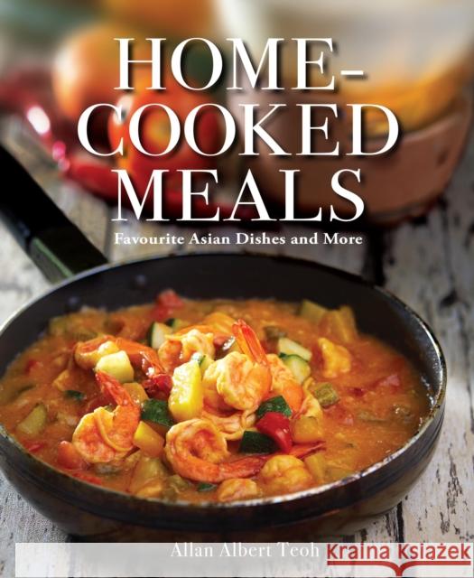 Home-cooked Meals: Favourite Asian Dishes and More Allan Teoh 9789814841290