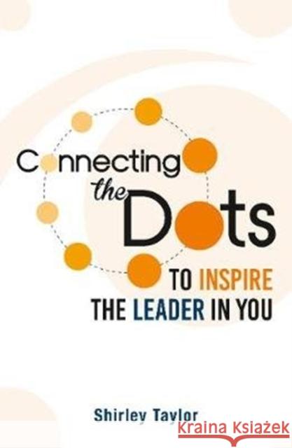 Connecting the Dots: To Inspire the Leader in You Shirley Taylor 9789814841528 Marshall Cavendish International (Asia) Pte L