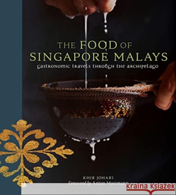 The Food of Singapore Malays: Gastronomic Travels Through the Archipelago Khir Johari 9789814841924 Marshall Cavendish International (Asia) Pte L