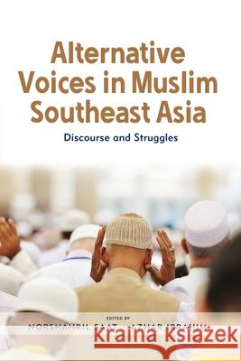 Alternative Voices in Muslim Southeast Asia: Discourses and Struggles Norshahril Saat, Azhar Ibrahim 9789814843805