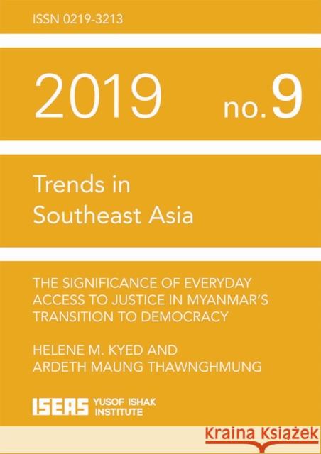 The Significance of Everyday Access to Justice in Myanmar’s Transition to Democracy Helene Maria Kyed, Ardeth Maung Thawnghmung 9789814843850