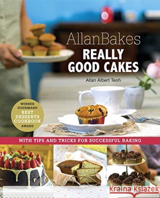 Allanbakes Really Good Cakes: With Tips and Tricks for Successful Baking Allan Teoh 9789814868280