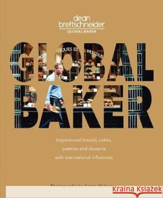 Global Baker: Inspirational Breads, Cakes, Pastries and Desserts with International Influences Dean Brettschneider 9789814868747 Marshall Cavendish International (Asia) Pte L