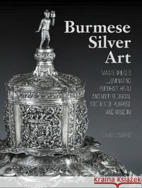 Burmese Silver Art: Masterpieces Illuminating Buddhist, Hindu and Mythological Stories of Purpose and Wisdom  9789814868884 Marshall Cavendish International (Asia) Pte L
