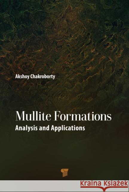 Mullite Formations: Analysis and Applications Akshoy Kuma 9789814877053 Jenny Stanford Publishing