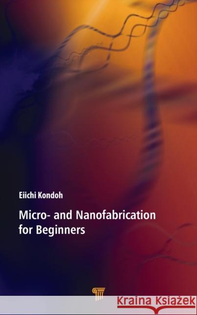 Micro- And Nanofabrication for Beginners Kondoh, Eiichi 9789814877091 Jenny Stanford Publishing