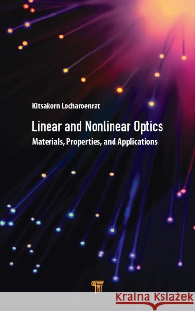 Linear and Nonlinear Optics: Materials, Properties, and Applications Kitsakorn Locharoenrat 9789814877152 Jenny Stanford Publishing