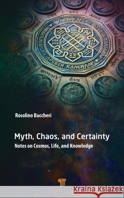 Myth, Chaos, and Certainty: Notes on Cosmos, Life, and Knowledge Rosolino Buccheri 9789814877336 Jenny Stanford Publishing