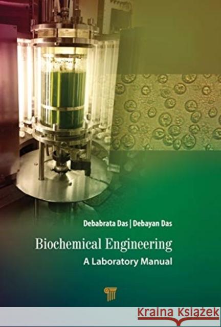 Biochemical Engineering: A Laboratory Manual Debabrata Das Debayan Das 9789814877367 Jenny Stanford Publishing