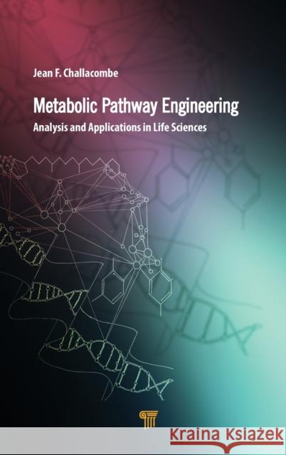 Metabolic Pathway Engineering: Analysis and Applications in the Life Sciences Jean F. Challacombe 9789814877398 Jenny Stanford Publishing