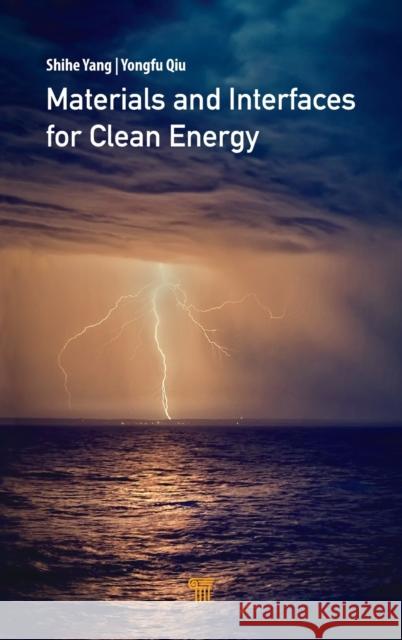 Materials and Interfaces for Clean Energy Shihe Yang Yongfu Qiu 9789814877664 Jenny Stanford Publishing