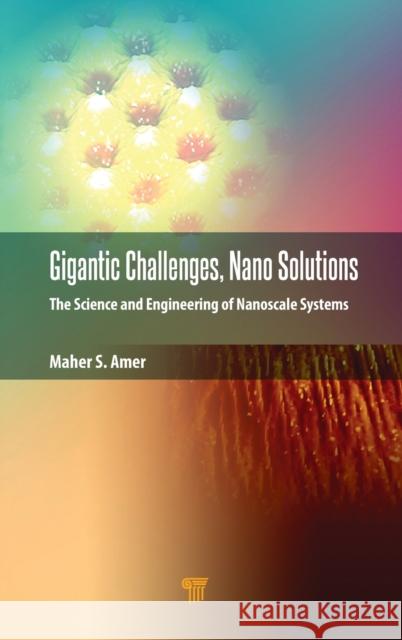 Gigantic Challenges, Nano Solutions: The Science and Engineering of Nanoscale Systems Amer, Maher S. 9789814877749 Jenny Stanford Publishing