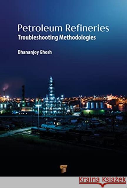 Petroleum Refineries: A Troubleshooting Guide Dhananjoy Ghosh 9789814877817 Jenny Stanford Publishing