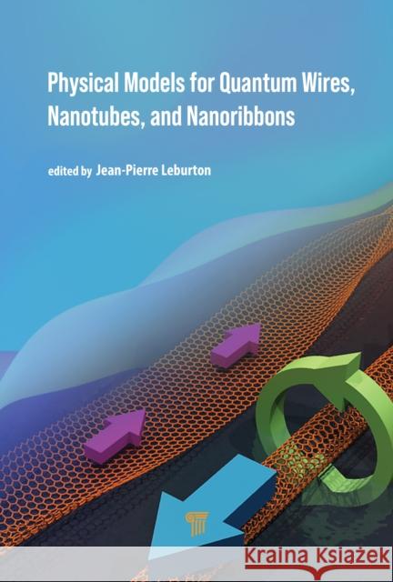 Physical Models for Quantum Wires, Nanotubes, and Nanoribbons Jean-Pierre Leburton 9789814877916 Jenny Stanford Publishing