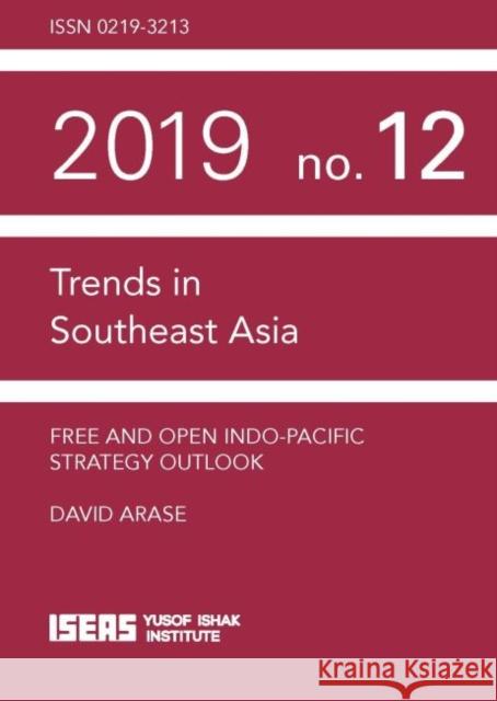 Free and Open Indo-Pacific Strategy Outlook David Arase 9789814881135