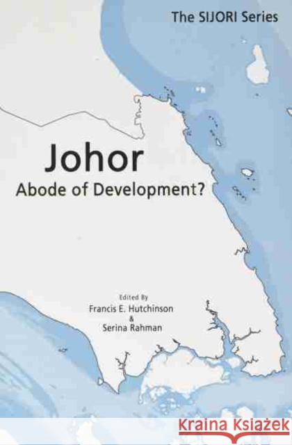 Johor: Abode of Development? Hutchinson, Francis E. 9789814881272