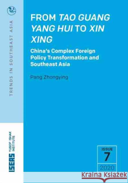 From Tao Guang Yang Hui to Xin Xing: China's Complex Foreign Policy Transformation and Southeast Asia Zhongying, Pang 9789814881807