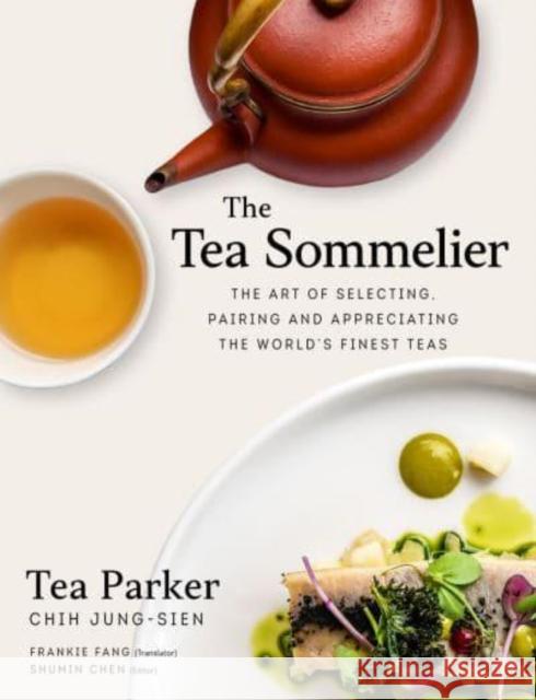 The Tea Sommelier: The Art of Selecting, Pairing and Appreciating the World's Finest Teas Jung-Sien Chih 9789814893930 Marshall Cavendish International (Asia) Pte L