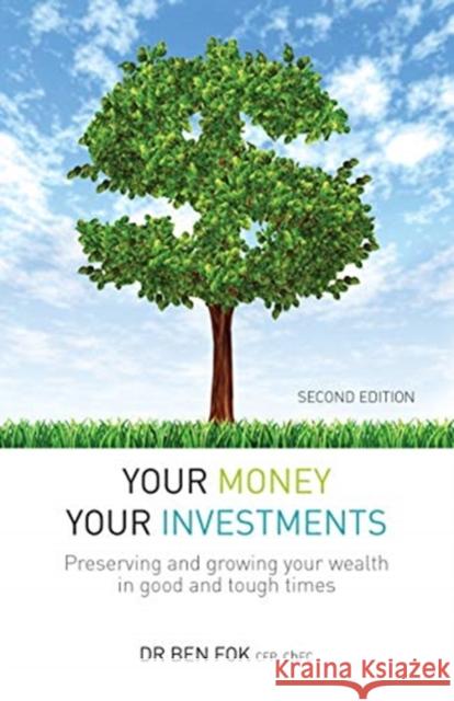 Your Money Your Investments: Preserving and growing your wealth in good and tough times Dr Ben Fok 9789814928069 Marshall Cavendish International (Asia) Pte L
