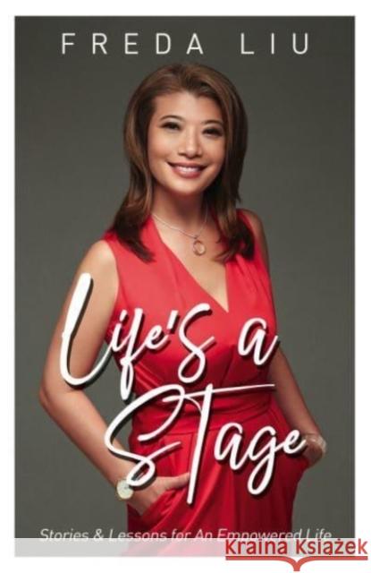 Life’s A Stage: Stories and Lessons for an Empowered Life Freda Liu 9789814928274