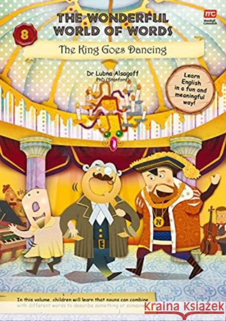 The Wonderful World of Words Volume 8: The King Goes Dancing Dr. Lubna Alsagoff 9789814928595 Marshall Cavendish International (Asia) Pte L