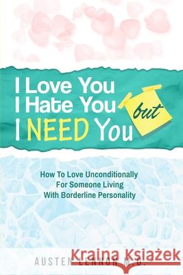 Borderline Personality Disorder - I Love You, I Hate You, But I Need You: How To Love Unconditionally for Someone Living with Borderline Personality ( Austen Lennon 9789814950169 Jw Choices