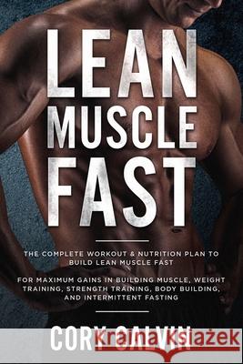 Muscle Building: Lean Muscle Fast - The Complete Workout & Nutritional Plan To Build Lean Muscle Fast: For Maximum Gains in Building Mu Cory Calvin 9789814950206 Jw Choices