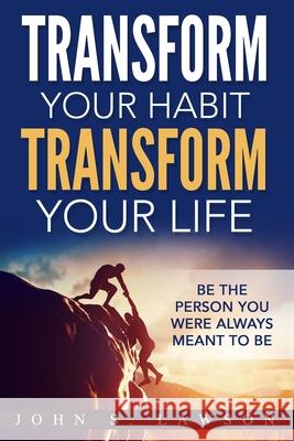 Habits of Successful People: Transform Your Habit, Transform Your Life - Be the Person You Were Always Meant To Be (Habit Stacking) John S. Lawson 9789814950275 Jw Choices