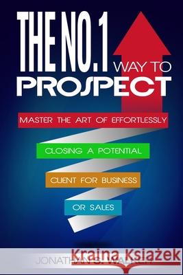 Network Marketing: The No.1 Way to Prospect - Master the Art of Effortlessly Closing a Potential Client for Business or Sales (Sales and Jonathan S. Walker 9789814950305 Jw Choices