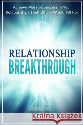 Relationship Skills Workbook: Breakthrough - Achieve Massive Success In Your Relationships That Others Would Kill For J. S. Parker 9789814950398 Jw Choices